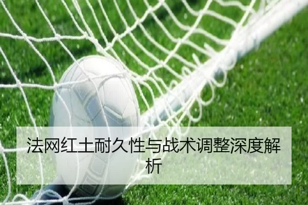 法网红土耐久性与战术调整深度解析